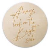 Holzbild Always look on the bright side - Motivationsspruch - KsanaKalpa - Rund 