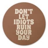 Holzbild Don't let idiots ruin your day - Prints by Ayleen - Rund 