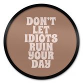 Spruch Poster Don't let idiots ruin your day - Prints by Ayleen - Rund 