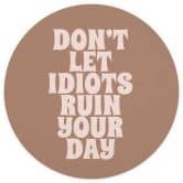 Fototapete Don't let idiots ruin your day | Spruch Tapete - Prints by Ayleen - Rund - Selbstklebend/Vlies 