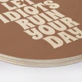 Holzbild Don't let idiots ruin your day - Prints by Ayleen - Rund 